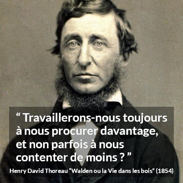 Citation de Henry David Thoreau sur le matérialisme tirée de Walden ou la Vie dans les bois - Travaillerons-nous toujours à nous procurer davantage, et non parfois à nous contenter de moins ?