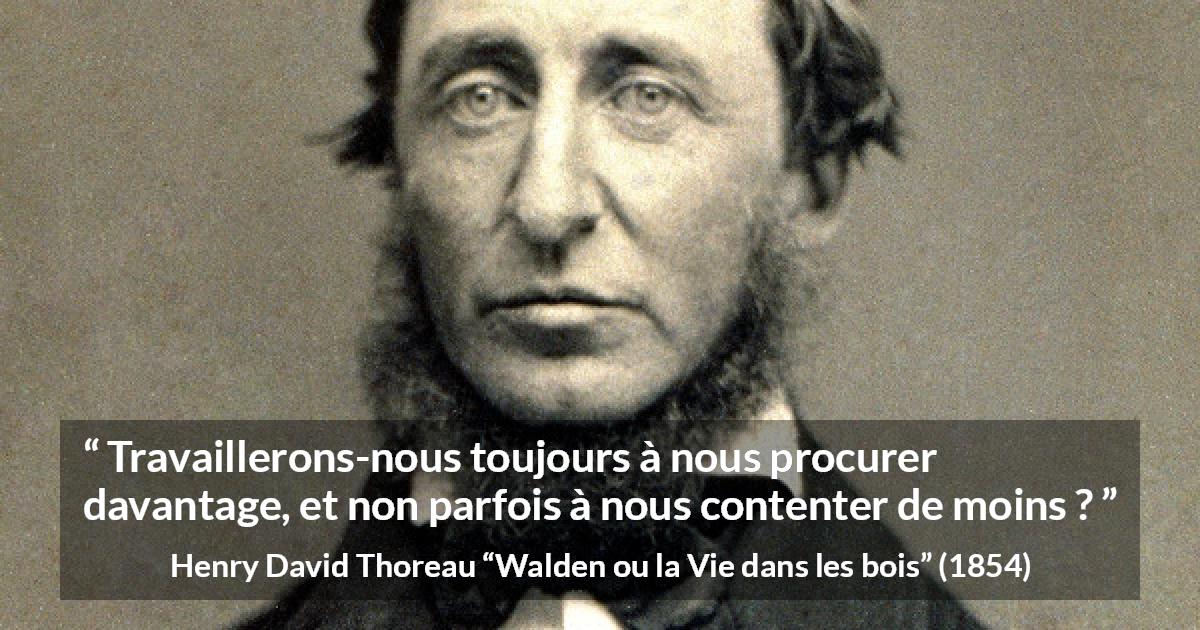 Citation de Henry David Thoreau sur le matérialisme tirée de Walden ou la Vie dans les bois - Travaillerons-nous toujours à nous procurer davantage, et non parfois à nous contenter de moins ?