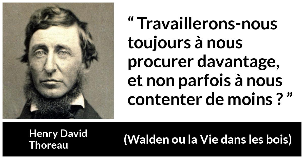Citation de Henry David Thoreau sur le matérialisme tirée de Walden ou la Vie dans les bois - Travaillerons-nous toujours à nous procurer davantage, et non parfois à nous contenter de moins ?