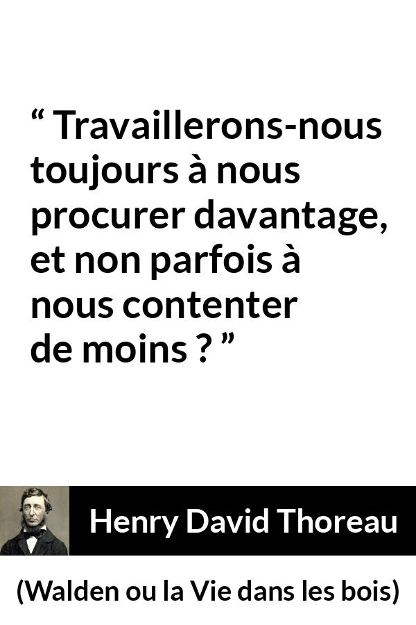Citation de Henry David Thoreau sur le matérialisme tirée de Walden ou la Vie dans les bois - Travaillerons-nous toujours à nous procurer davantage, et non parfois à nous contenter de moins ?