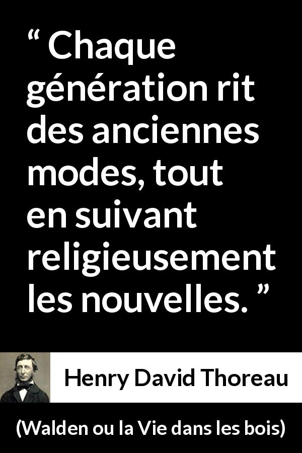 Citation de Henry David Thoreau sur mode tirée de Walden ou la Vie dans les bois - Chaque génération rit des anciennes modes, tout en suivant religieusement les nouvelles.