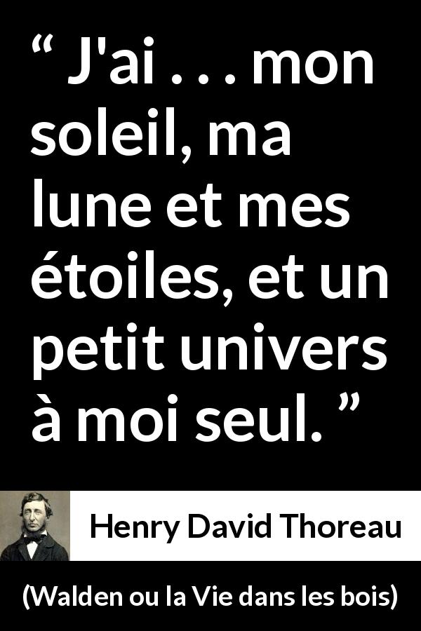 Citation de Henry David Thoreau sur le soleil tirée de Walden ou la Vie dans les bois - J'ai . . . mon soleil, ma lune et mes étoiles, et un petit univers à moi seul.