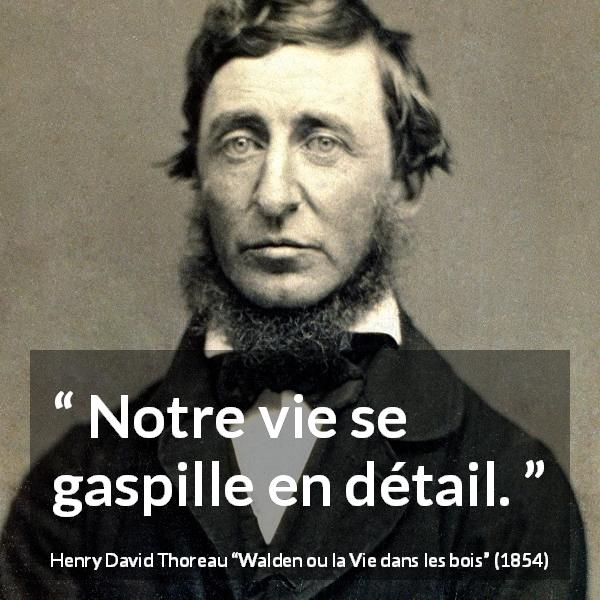 Citation de Henry David Thoreau sur la vie tirée de Walden ou la Vie dans les bois - Notre vie se gaspille en détail.