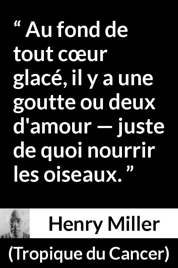 Citation de Henry Miller sur l'amour tirée de Tropique du Cancer - Au fond de tout cœur glacé, il y a une goutte ou deux d'amour — juste de quoi nourrir les oiseaux.