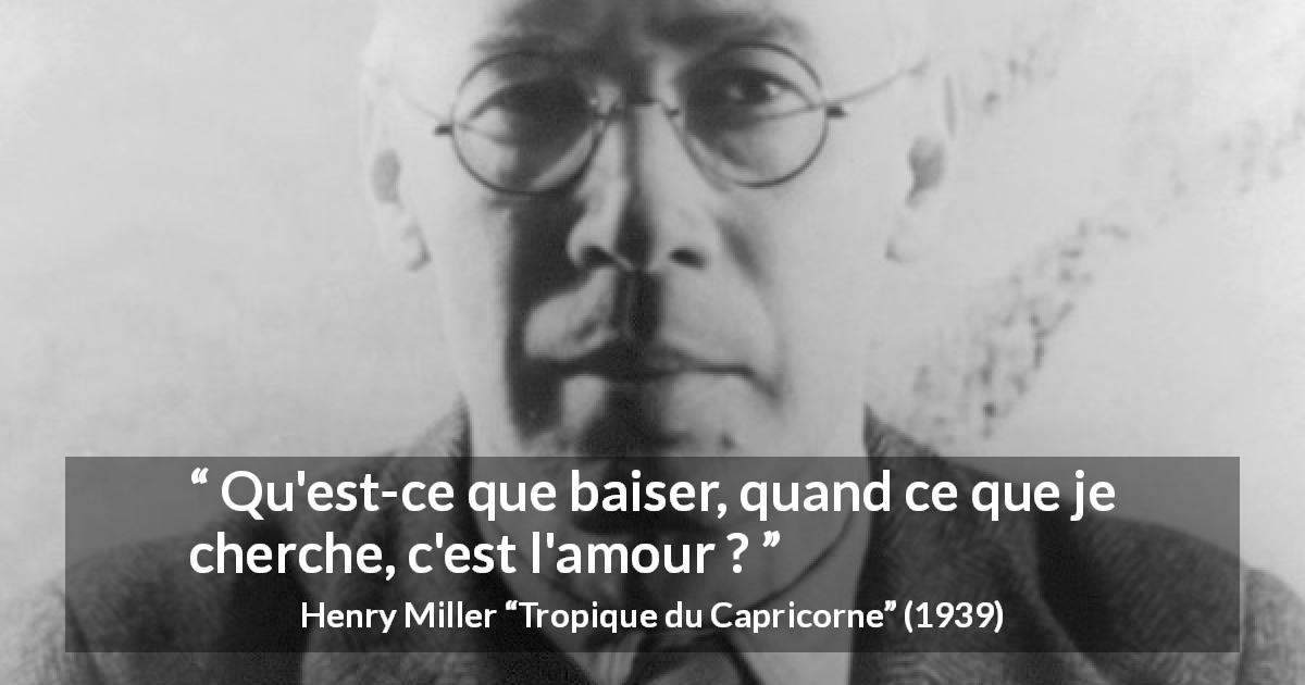 Citation de Henry Miller sur l'amour tirée de Tropique du Capricorne - Qu'est-ce que baiser, quand ce que je cherche, c'est l'amour ?