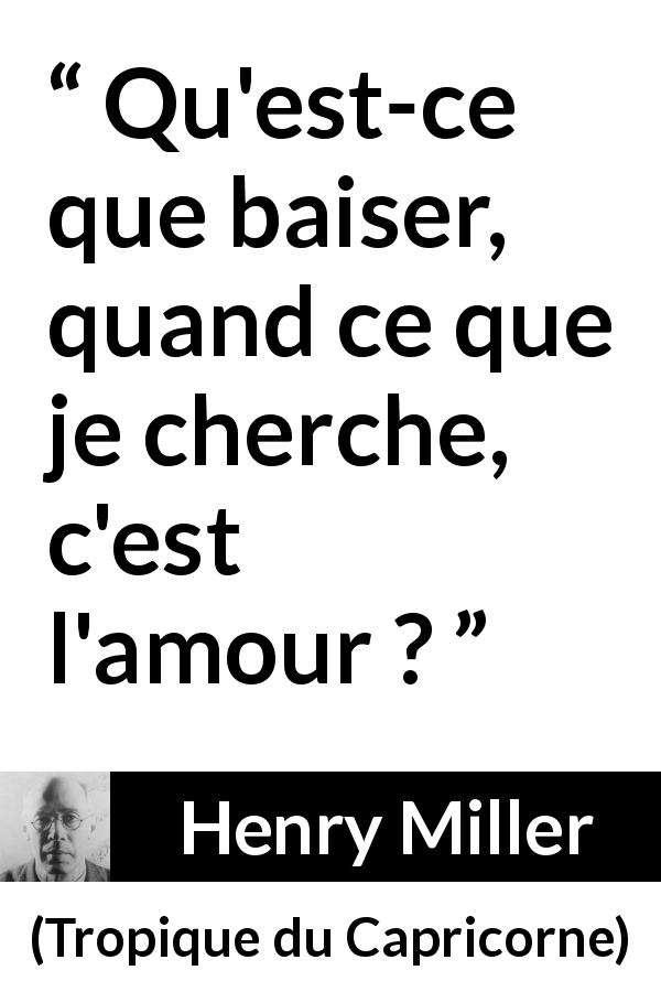 Citation de Henry Miller sur l'amour tirée de Tropique du Capricorne - Qu'est-ce que baiser, quand ce que je cherche, c'est l'amour ?