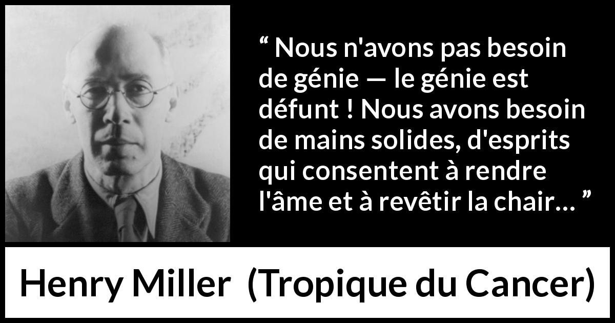 Citation de Henry Miller sur l'esprit tirée de Tropique du Cancer - Nous n'avons pas besoin de génie — le génie est défunt ! Nous avons besoin de mains solides, d'esprits qui consentent à rendre l'âme et à revêtir la chair…