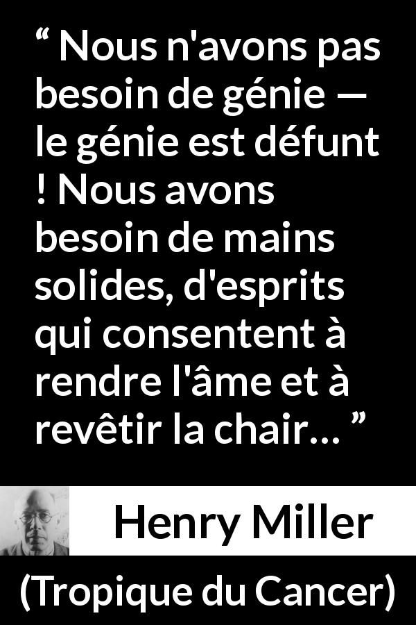 Citation de Henry Miller sur l'esprit tirée de Tropique du Cancer - Nous n'avons pas besoin de génie — le génie est défunt ! Nous avons besoin de mains solides, d'esprits qui consentent à rendre l'âme et à revêtir la chair…