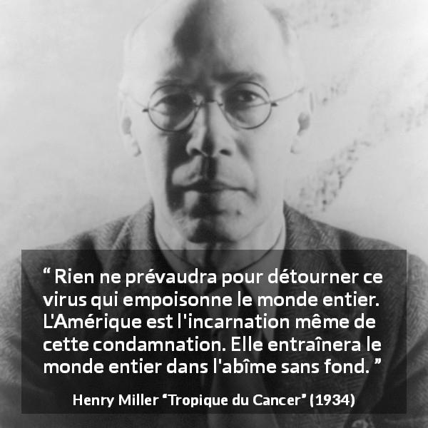 Citation de Henry Miller sur le poison tirée de Tropique du Cancer - Rien ne prévaudra pour détourner ce virus qui empoisonne le monde entier. L'Amérique est l'incarnation même de cette condamnation. Elle entraînera le monde entier dans l'abîme sans fond.