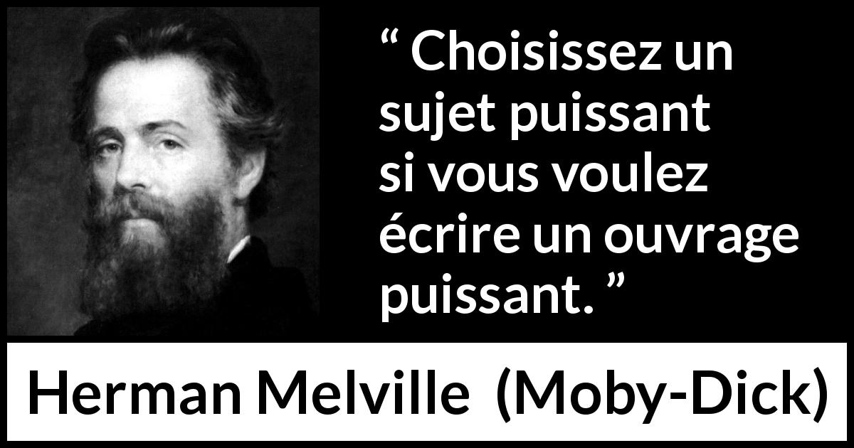 Citation de Herman Melville sur l'écriture tirée de Moby-Dick - Choisissez un sujet puissant si vous voulez écrire un ouvrage puissant.