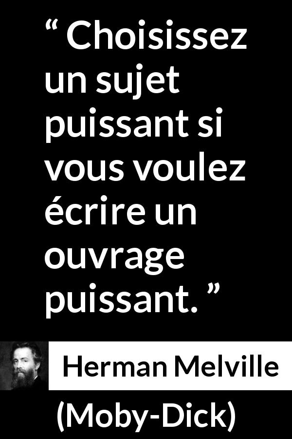 Citation de Herman Melville sur l'écriture tirée de Moby-Dick - Choisissez un sujet puissant si vous voulez écrire un ouvrage puissant.