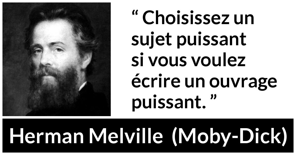 Citation de Herman Melville sur l'écriture tirée de Moby-Dick - Choisissez un sujet puissant si vous voulez écrire un ouvrage puissant.