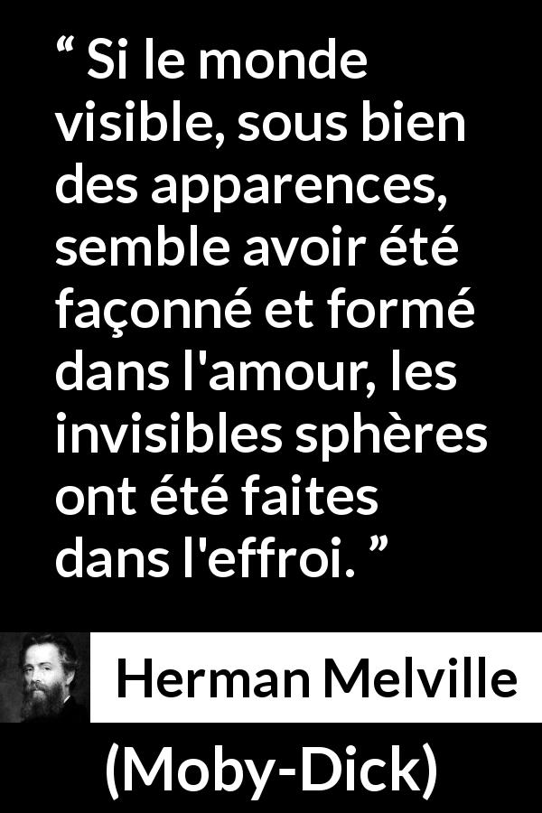 Citation de Herman Melville sur l'amour tirée de Moby-Dick - Si le monde visible, sous bien des apparences, semble avoir été façonné et formé dans l'amour, les invisibles sphères ont été faites dans l'effroi.