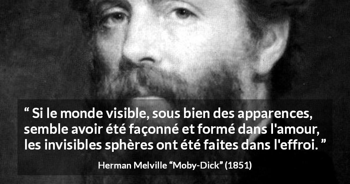 Citation de Herman Melville sur l'amour tirée de Moby-Dick - Si le monde visible, sous bien des apparences, semble avoir été façonné et formé dans l'amour, les invisibles sphères ont été faites dans l'effroi.