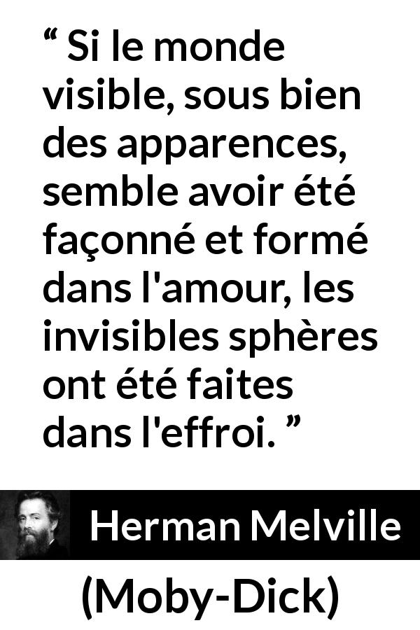 Citation de Herman Melville sur l'amour tirée de Moby-Dick - Si le monde visible, sous bien des apparences, semble avoir été façonné et formé dans l'amour, les invisibles sphères ont été faites dans l'effroi.