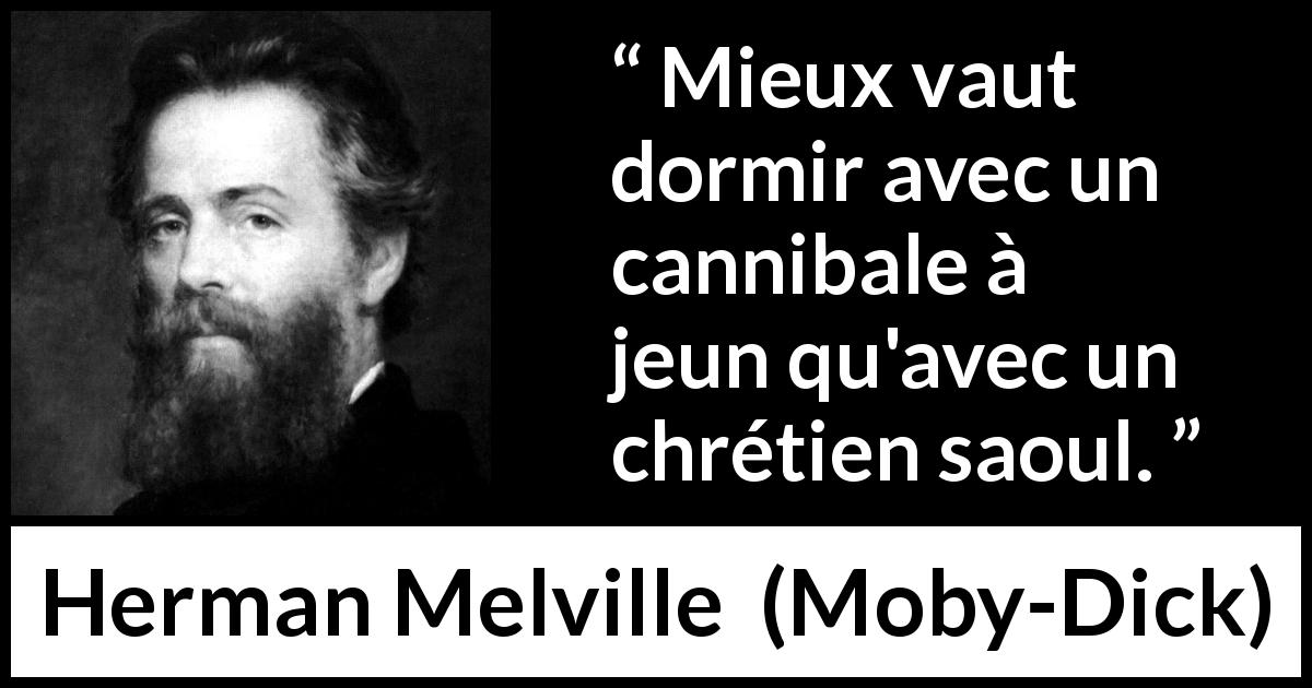 Citation de Herman Melville sur la civilisation tirée de Moby-Dick - Mieux vaut dormir avec un cannibale à jeun qu'avec un chrétien saoul.