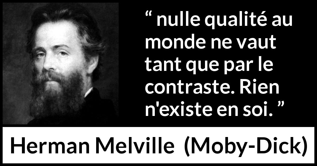 Citation de Herman Melville sur la comparaison tirée de Moby-Dick - nulle qualité au monde ne vaut tant que par le contraste. Rien n'existe en soi.