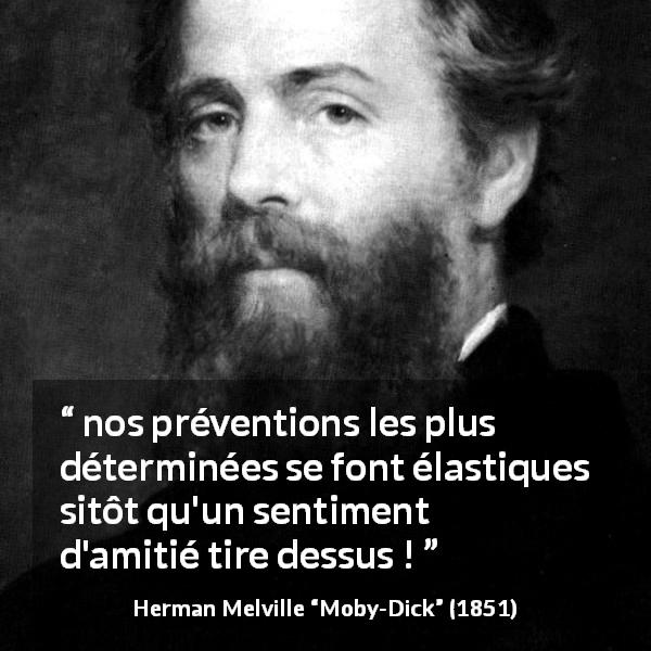 Citation de Herman Melville sur les convictions tirée de Moby-Dick - nos préventions les plus déterminées se font élastiques sitôt qu'un sentiment d'amitié tire dessus !