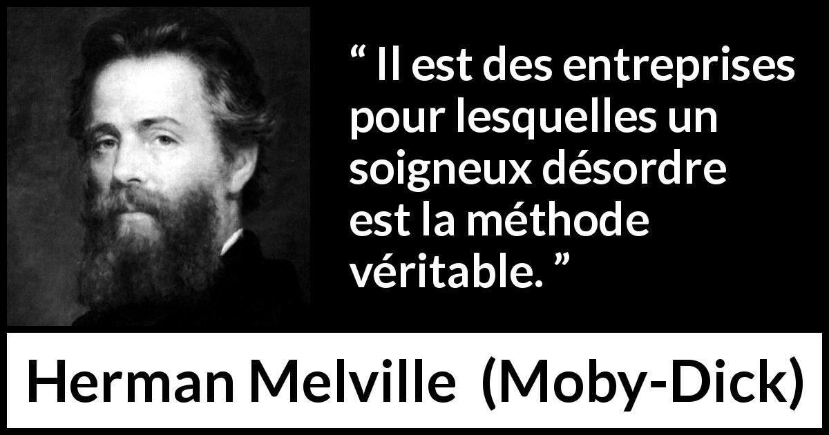 Citation de Herman Melville sur le désordre tirée de Moby-Dick - Il est des entreprises pour lesquelles un soigneux désordre est la méthode véritable.