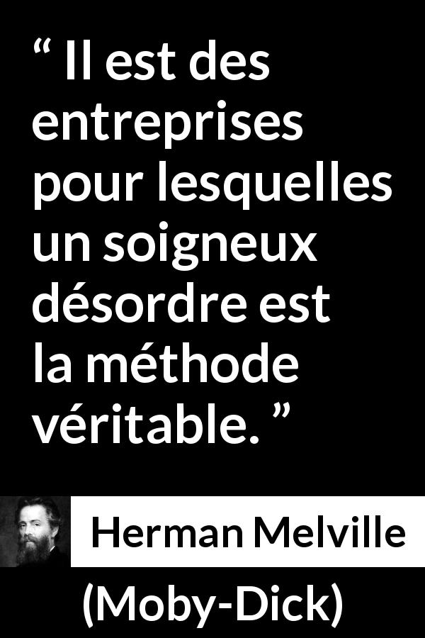 Citation de Herman Melville sur le désordre tirée de Moby-Dick - Il est des entreprises pour lesquelles un soigneux désordre est la méthode véritable.