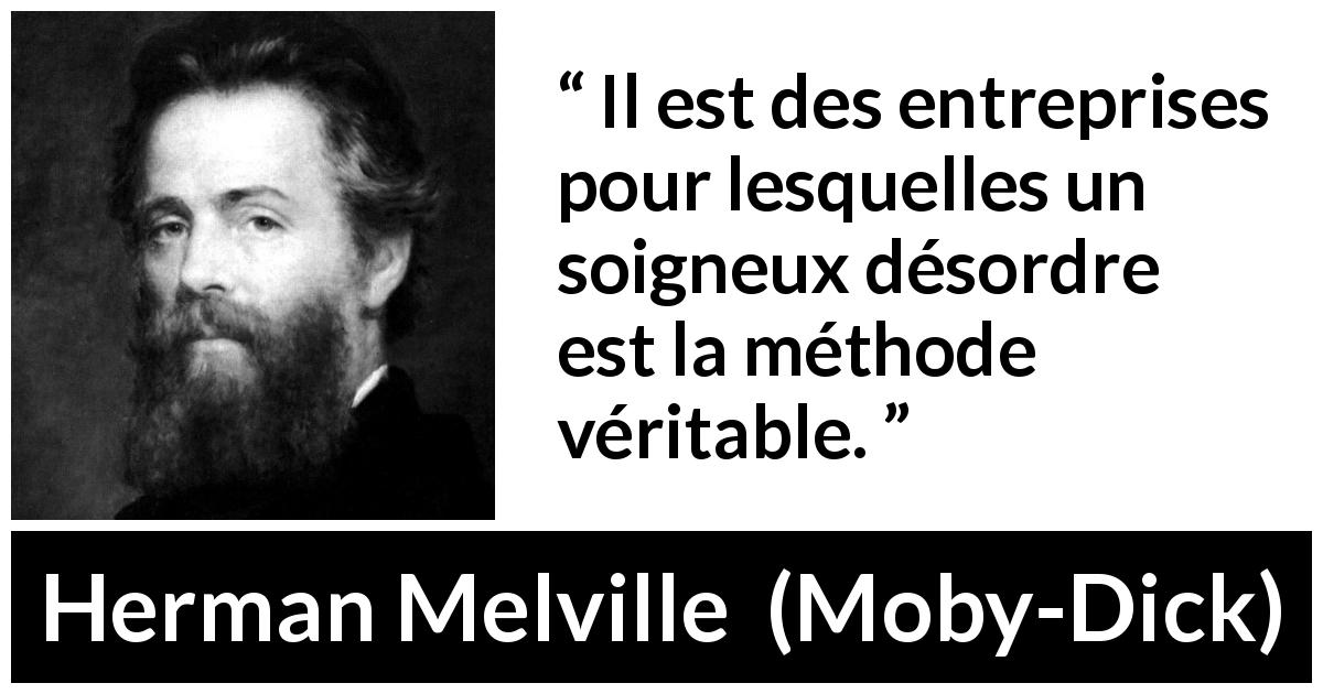 Citation de Herman Melville sur le désordre tirée de Moby-Dick - Il est des entreprises pour lesquelles un soigneux désordre est la méthode véritable.