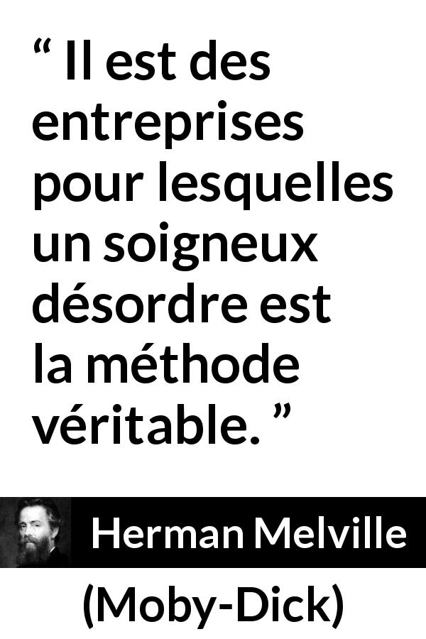 Citation de Herman Melville sur le désordre tirée de Moby-Dick - Il est des entreprises pour lesquelles un soigneux désordre est la méthode véritable.