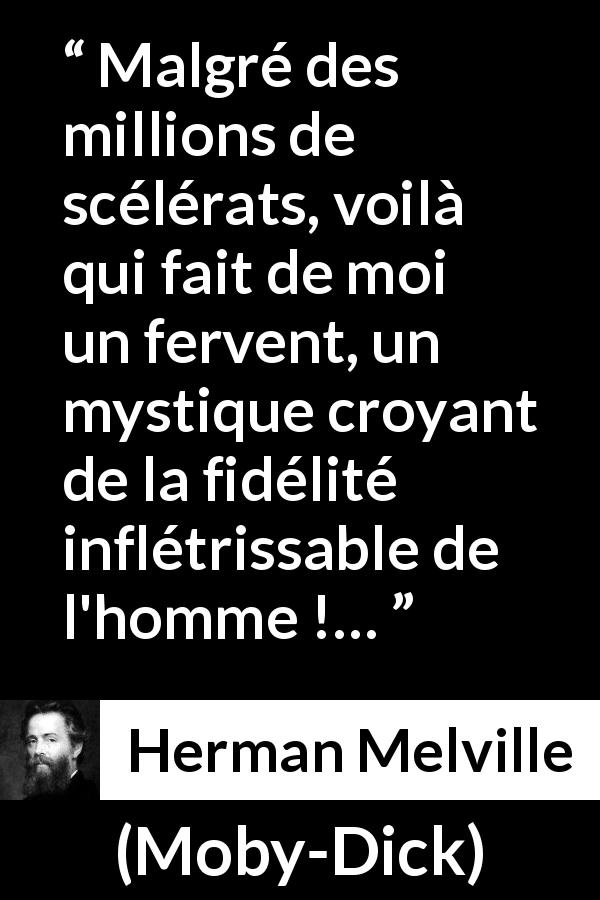 Citation de Herman Melville sur l'humanité tirée de Moby-Dick - Malgré des millions de scélérats, voilà qui fait de moi un fervent, un mystique croyant de la fidélité inflétrissable de l'homme !…