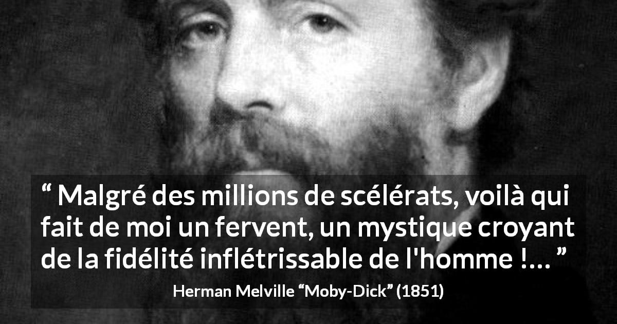 Citation de Herman Melville sur l'humanité tirée de Moby-Dick - Malgré des millions de scélérats, voilà qui fait de moi un fervent, un mystique croyant de la fidélité inflétrissable de l'homme !…