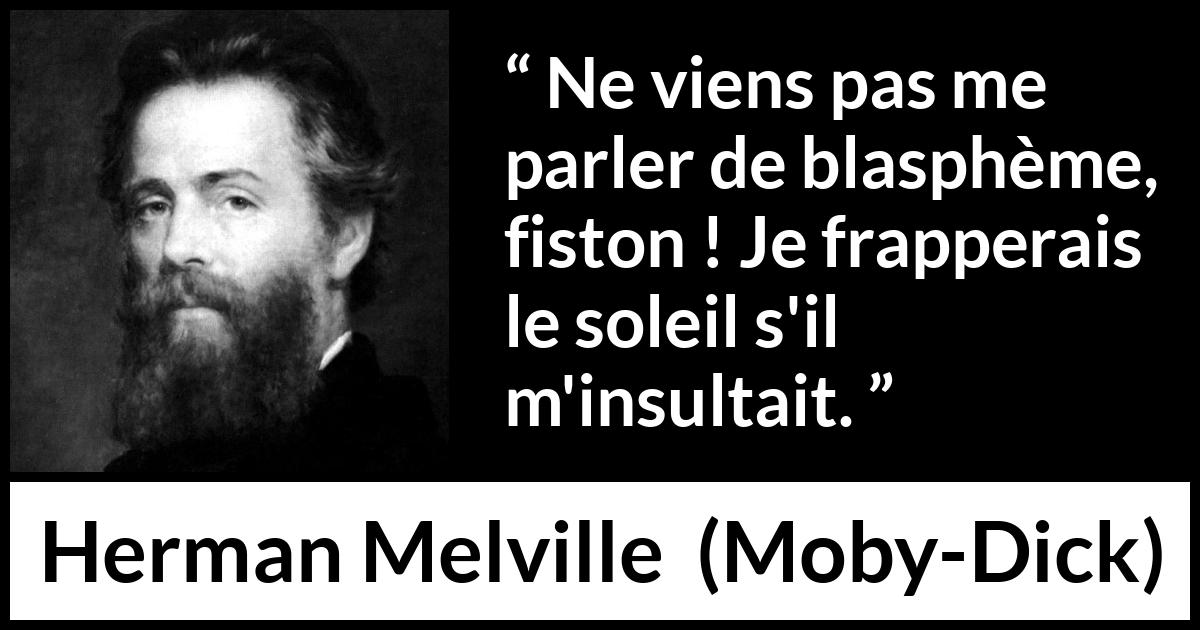 Citation de Herman Melville sur l'insulte tirée de Moby-Dick - Ne viens pas me parler de blasphème, fiston ! Je frapperais le soleil s'il m'insultait.