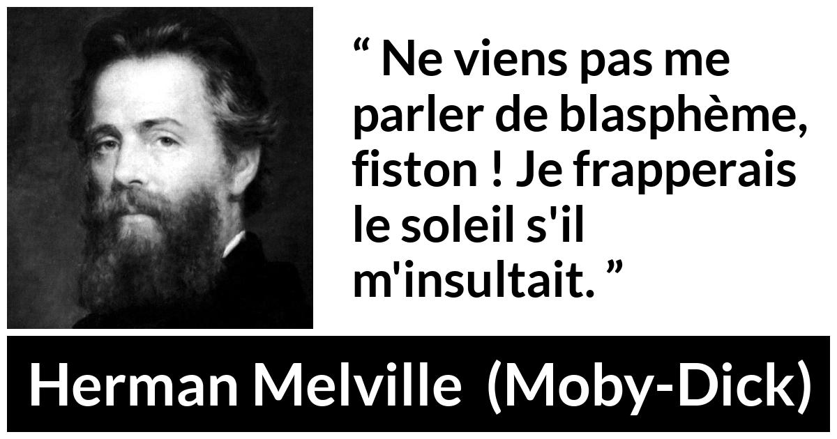 Citation de Herman Melville sur l'insulte tirée de Moby-Dick - Ne viens pas me parler de blasphème, fiston ! Je frapperais le soleil s'il m'insultait.