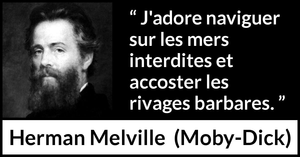 Citation de Herman Melville sur l'interdit tirée de Moby-Dick - J'adore naviguer sur les mers interdites et accoster les rivages barbares.