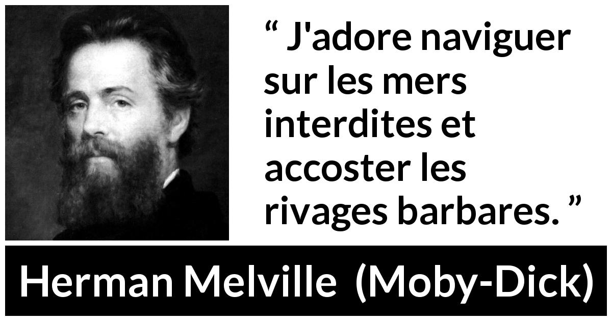 Citation de Herman Melville sur l'interdit tirée de Moby-Dick - J'adore naviguer sur les mers interdites et accoster les rivages barbares.
