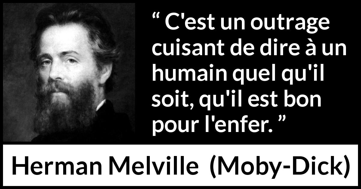 Citation de Herman Melville sur le jugement tirée de Moby-Dick - C'est un outrage cuisant de dire à un humain quel qu'il soit, qu'il est bon pour l'enfer.