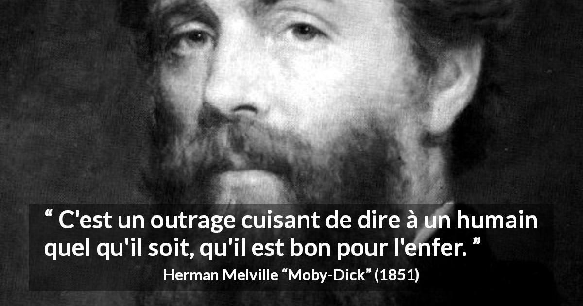 Citation de Herman Melville sur le jugement tirée de Moby-Dick - C'est un outrage cuisant de dire à un humain quel qu'il soit, qu'il est bon pour l'enfer.
