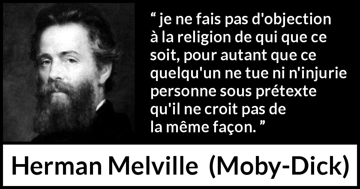 Citation de Herman Melville sur la religion tirée de Moby-Dick - je ne fais pas d'objection à la religion de qui que ce soit, pour autant que ce quelqu'un ne tue ni n'injurie personne sous prétexte qu'il ne croit pas de la même façon.