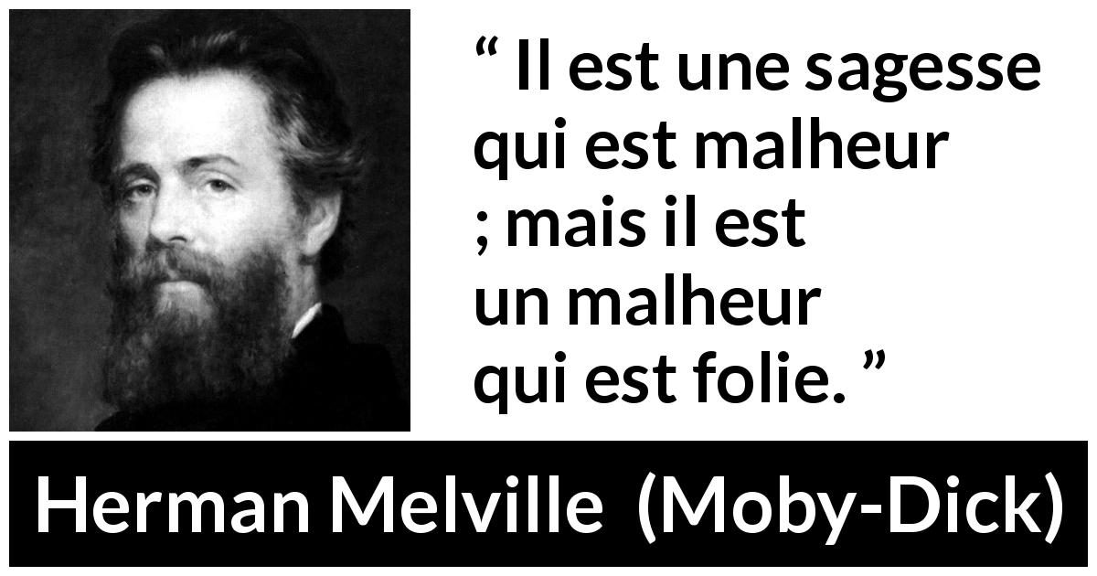 Citation de Herman Melville sur la sagesse tirée de Moby-Dick - Il est une sagesse qui est malheur ; mais il est un malheur qui est folie.