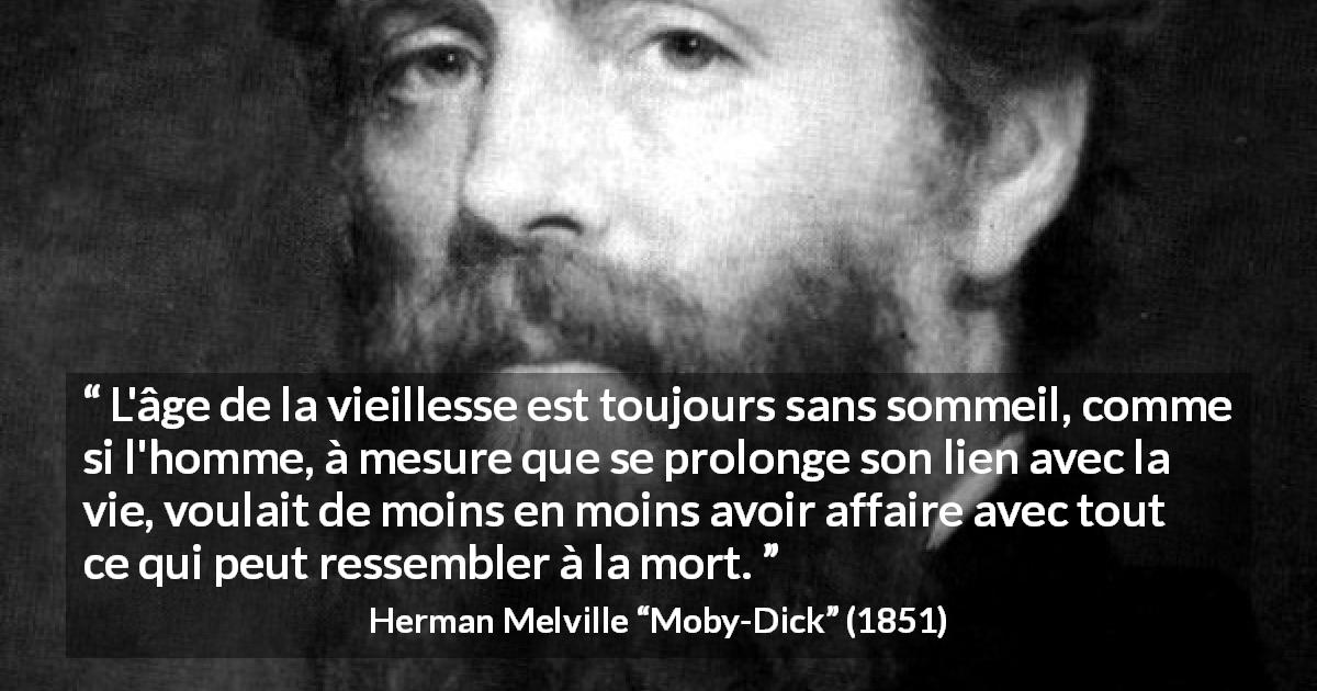 Citation de Herman Melville sur le sommeil tirée de Moby-Dick - L'âge de la vieillesse est toujours sans sommeil, comme si l'homme, à mesure que se prolonge son lien avec la vie, voulait de moins en moins avoir affaire avec tout ce qui peut ressembler à la mort.