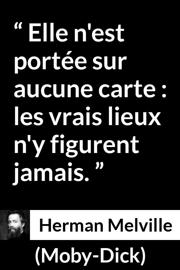 Citation de Herman Melville sur la vérité tirée de Moby-Dick - Elle n'est portée sur aucune carte : les vrais lieux n'y figurent jamais.