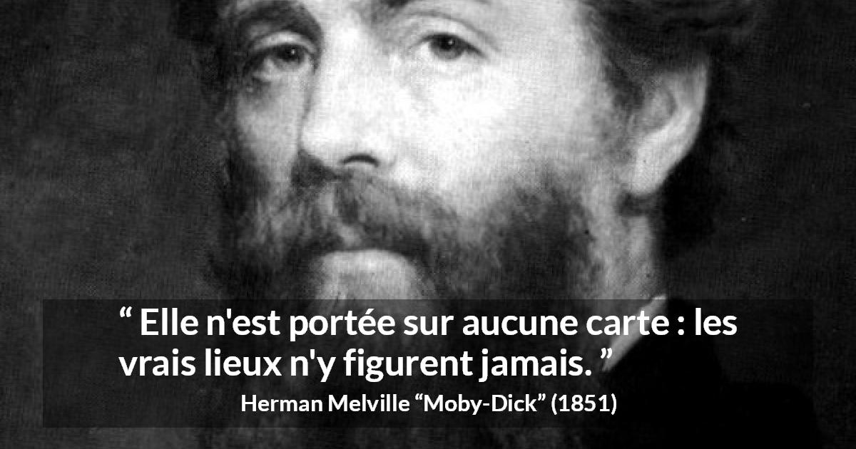 Citation de Herman Melville sur la vérité tirée de Moby-Dick - Elle n'est portée sur aucune carte : les vrais lieux n'y figurent jamais.