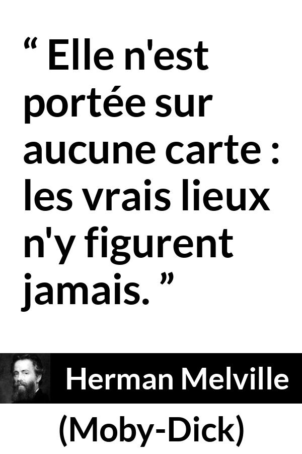 Citation de Herman Melville sur la vérité tirée de Moby-Dick - Elle n'est portée sur aucune carte : les vrais lieux n'y figurent jamais.