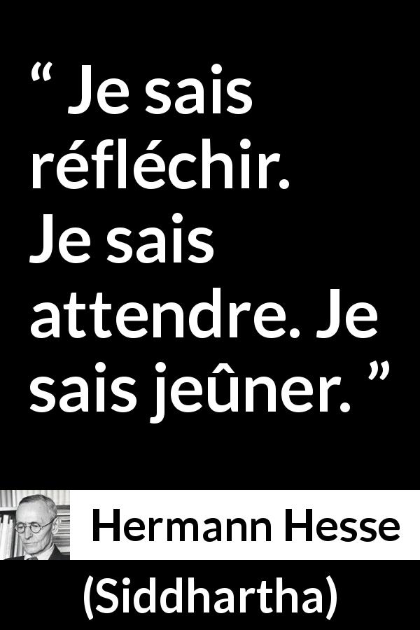 Citation de Hermann Hesse sur la réflexion tirée de Siddhartha - Je sais réfléchir. Je sais attendre. Je sais jeûner.