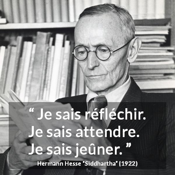 Citation de Hermann Hesse sur la réflexion tirée de Siddhartha - Je sais réfléchir. Je sais attendre. Je sais jeûner.