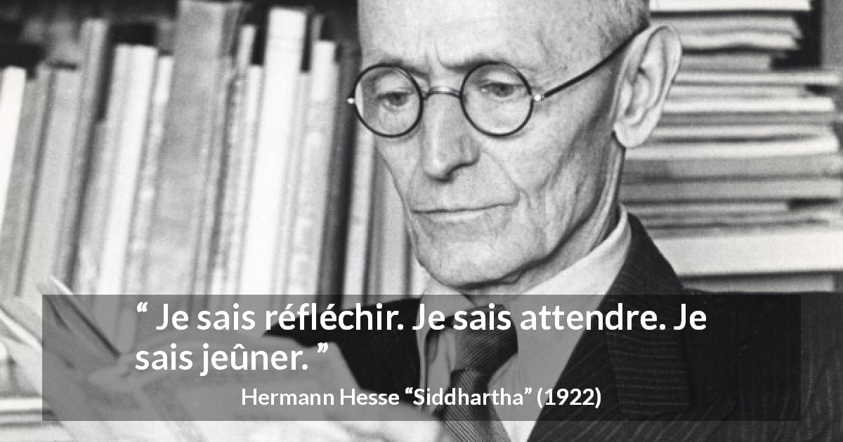 Citation de Hermann Hesse sur la réflexion tirée de Siddhartha - Je sais réfléchir. Je sais attendre. Je sais jeûner.