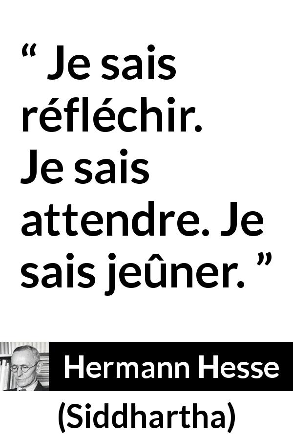 Citation de Hermann Hesse sur la réflexion tirée de Siddhartha - Je sais réfléchir. Je sais attendre. Je sais jeûner.