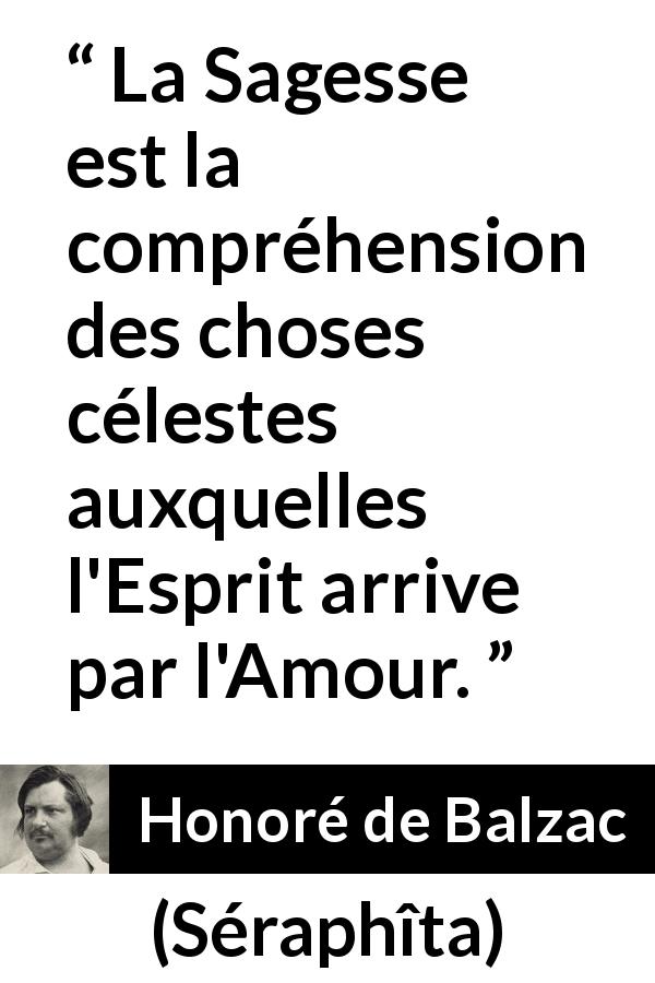 Citation de Honoré de Balzac sur l'amour tirée de Séraphîta - La Sagesse est la compréhension des choses célestes auxquelles l'Esprit arrive par l'Amour.
