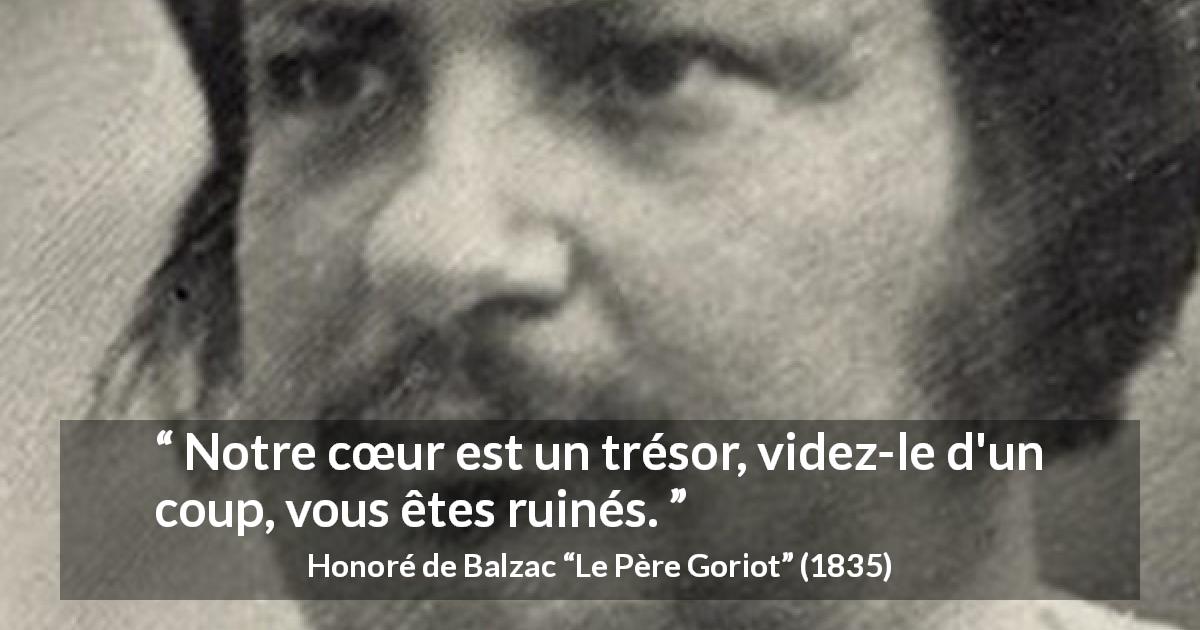 Citation de Honoré de Balzac sur le cœur tirée du Père Goriot - Notre cœur est un trésor, videz-le d'un coup, vous êtes ruinés.