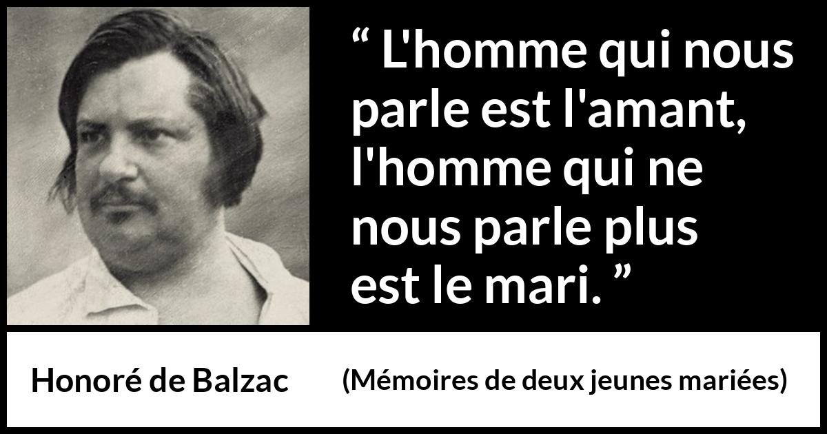 Citation de Honoré de Balzac sur la conversation tirée de Mémoires de deux jeunes mariées - L'homme qui nous parle est l'amant, l'homme qui ne nous parle plus est le mari.
