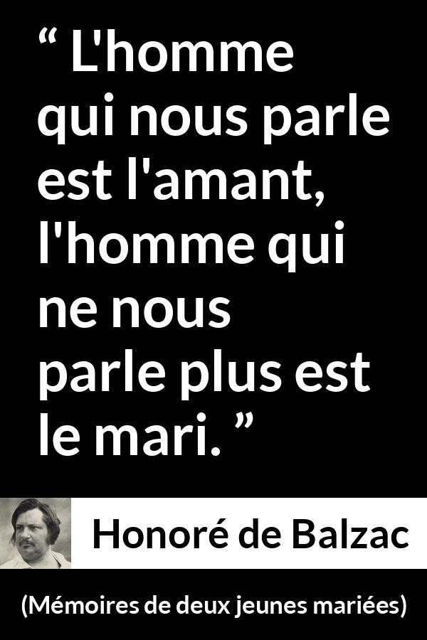 Citation de Honoré de Balzac sur la conversation tirée de Mémoires de deux jeunes mariées - L'homme qui nous parle est l'amant, l'homme qui ne nous parle plus est le mari.