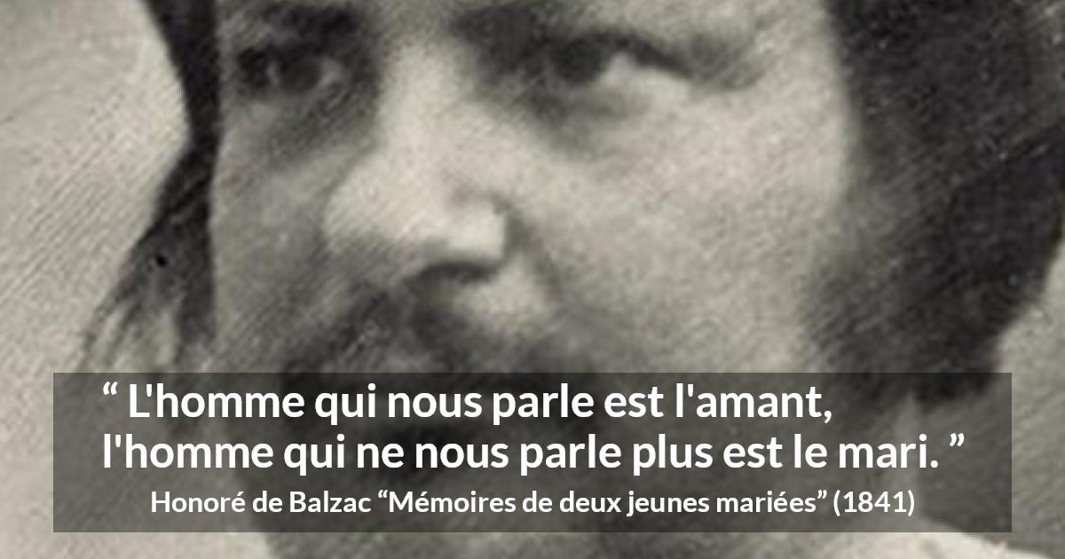 Citation de Honoré de Balzac sur la conversation tirée de Mémoires de deux jeunes mariées - L'homme qui nous parle est l'amant, l'homme qui ne nous parle plus est le mari.