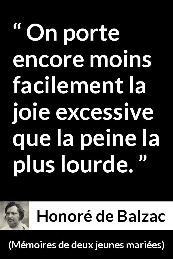Citation de Honoré de Balzac sur la joie tirée de Mémoires de deux jeunes mariées - On porte encore moins facilement la joie excessive que la peine la plus lourde.